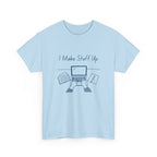 I Make Stuff Up- Fun T-shirt