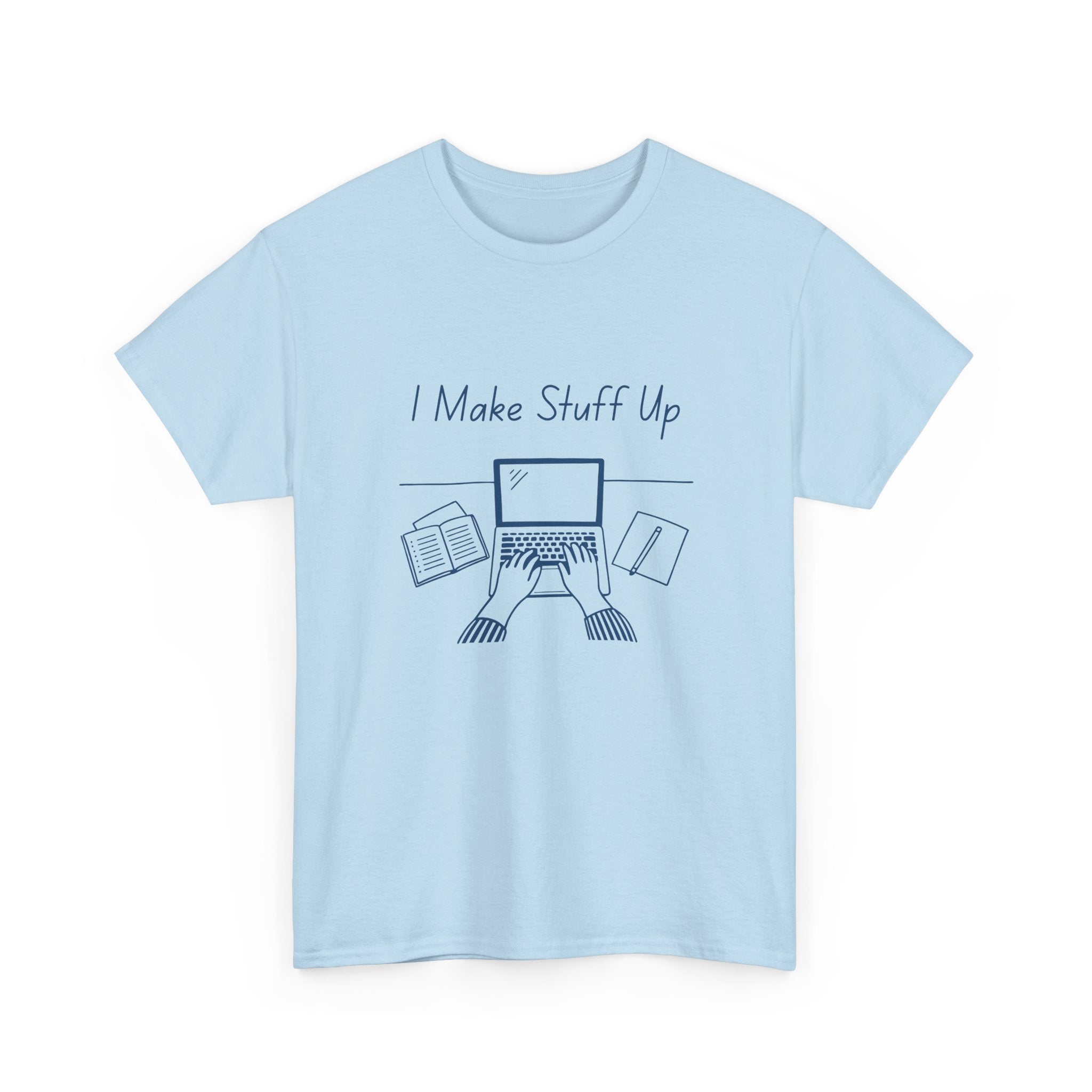 I Make Stuff Up- Fun T-shirt