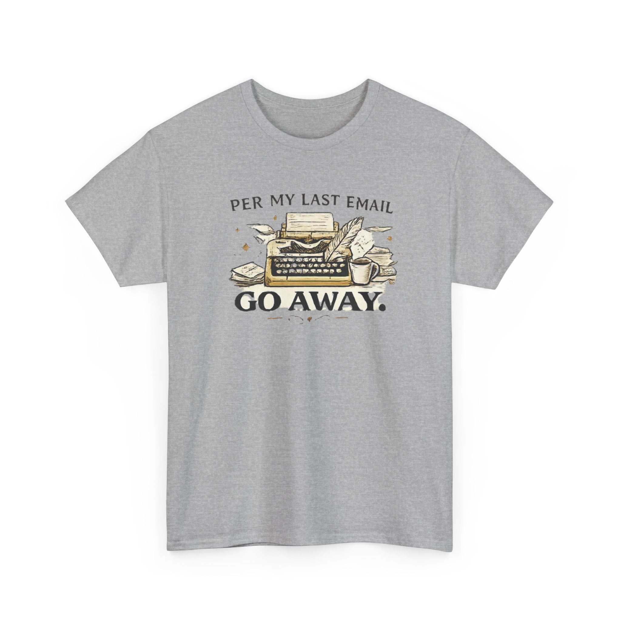 Per my Last Email- Go Away- T-shirt