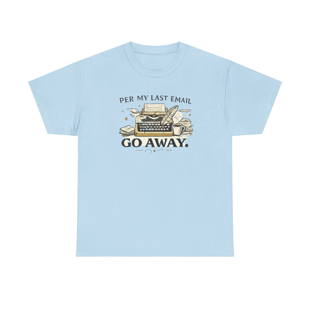Per my Last Email- Go Away- T-shirt
