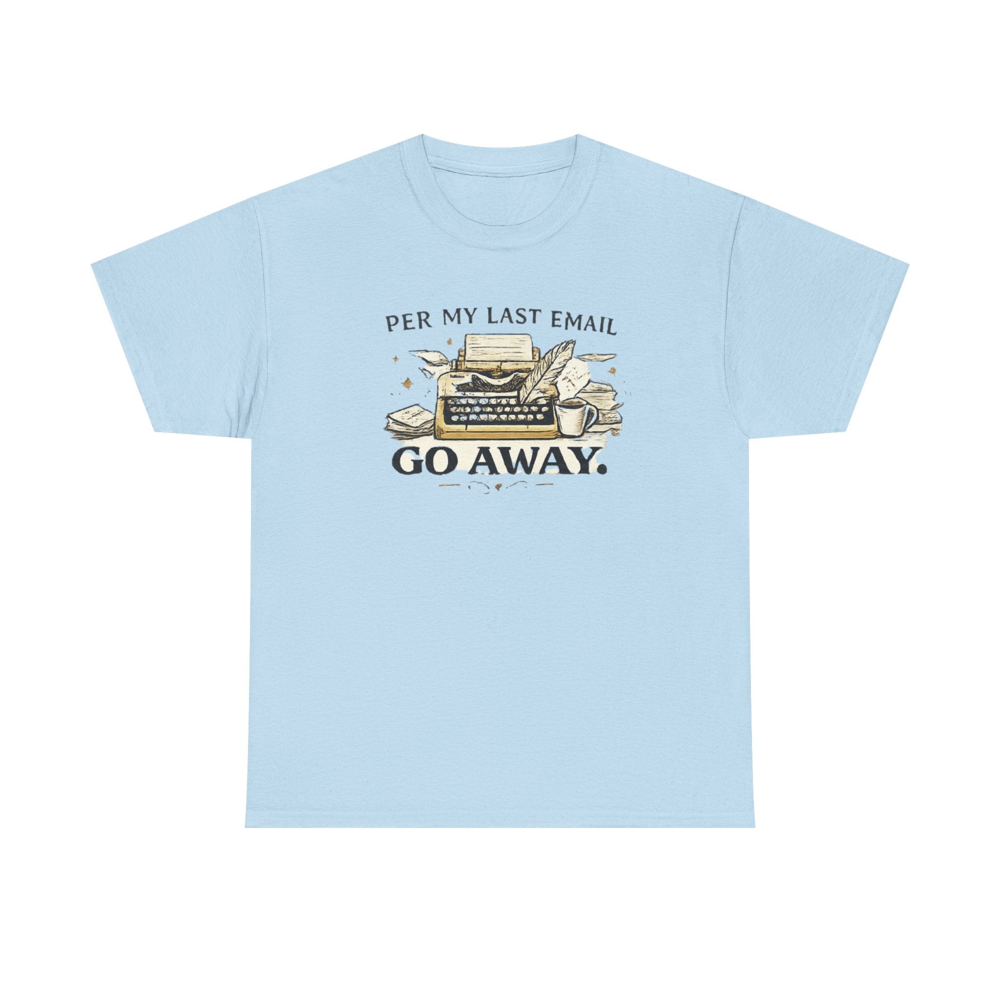 Per my Last Email- Go Away- T-shirt