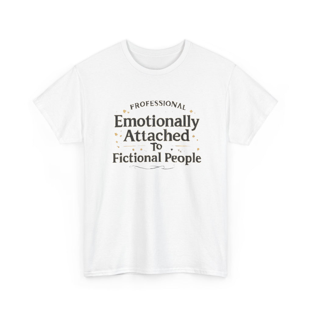 Emotionally Attached to Fictional People- Fun T-shirt