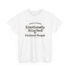 Emotionally Attached to Fictional People- Fun T-shirt