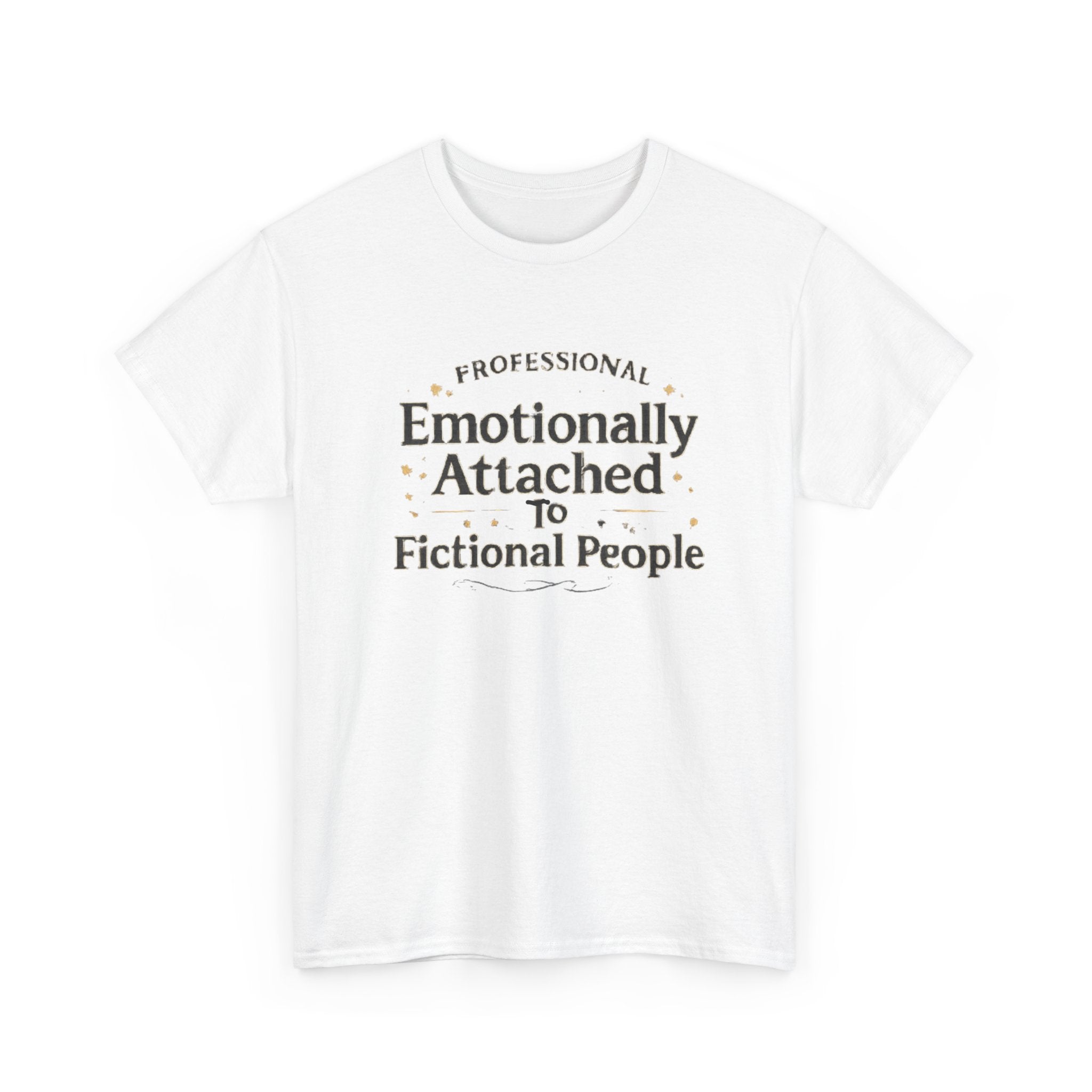 Emotionally Attached to Fictional People- Fun T-shirt
