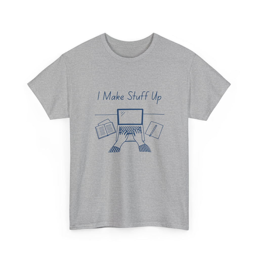 I Make Stuff Up- Fun T-shirt