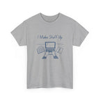 I Make Stuff Up- Fun T-shirt