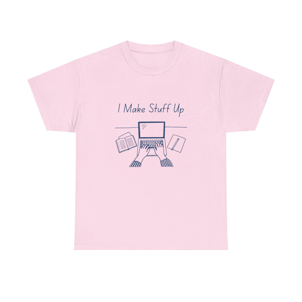 I Make Stuff Up- Fun T-shirt