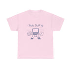 I Make Stuff Up- Fun T-shirt