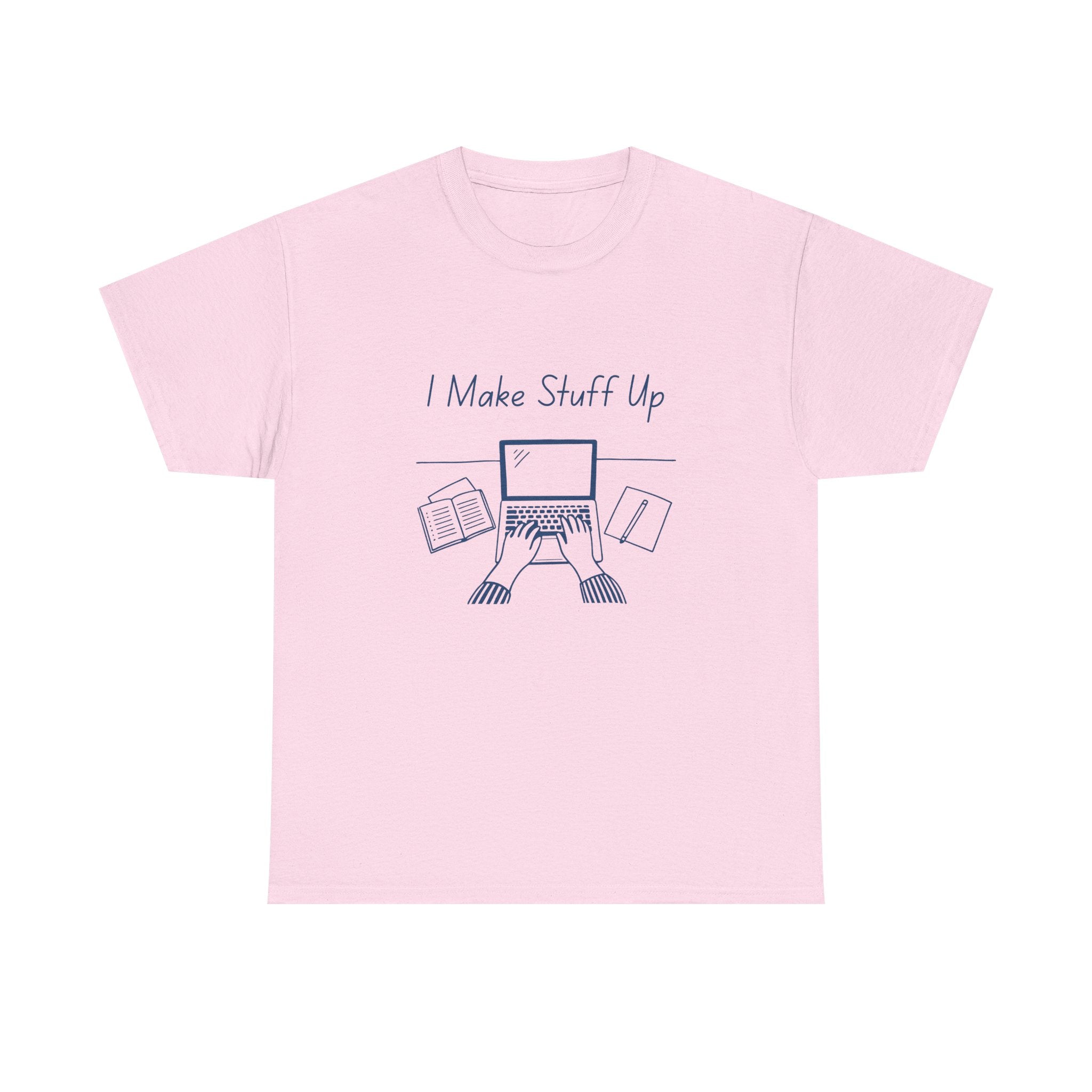 I Make Stuff Up- Fun T-shirt
