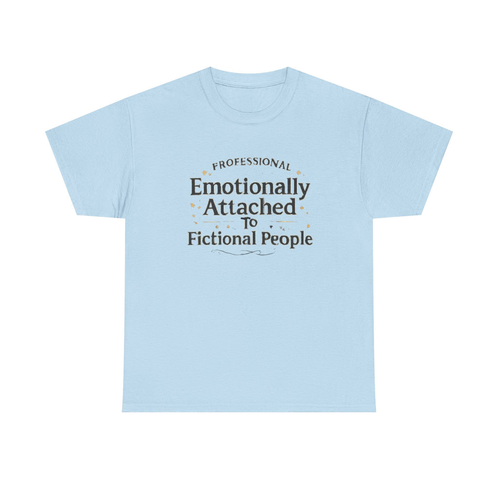 Emotionally Attached to Fictional People- Fun T-shirt