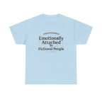 Emotionally Attached to Fictional People- Fun T-shirt