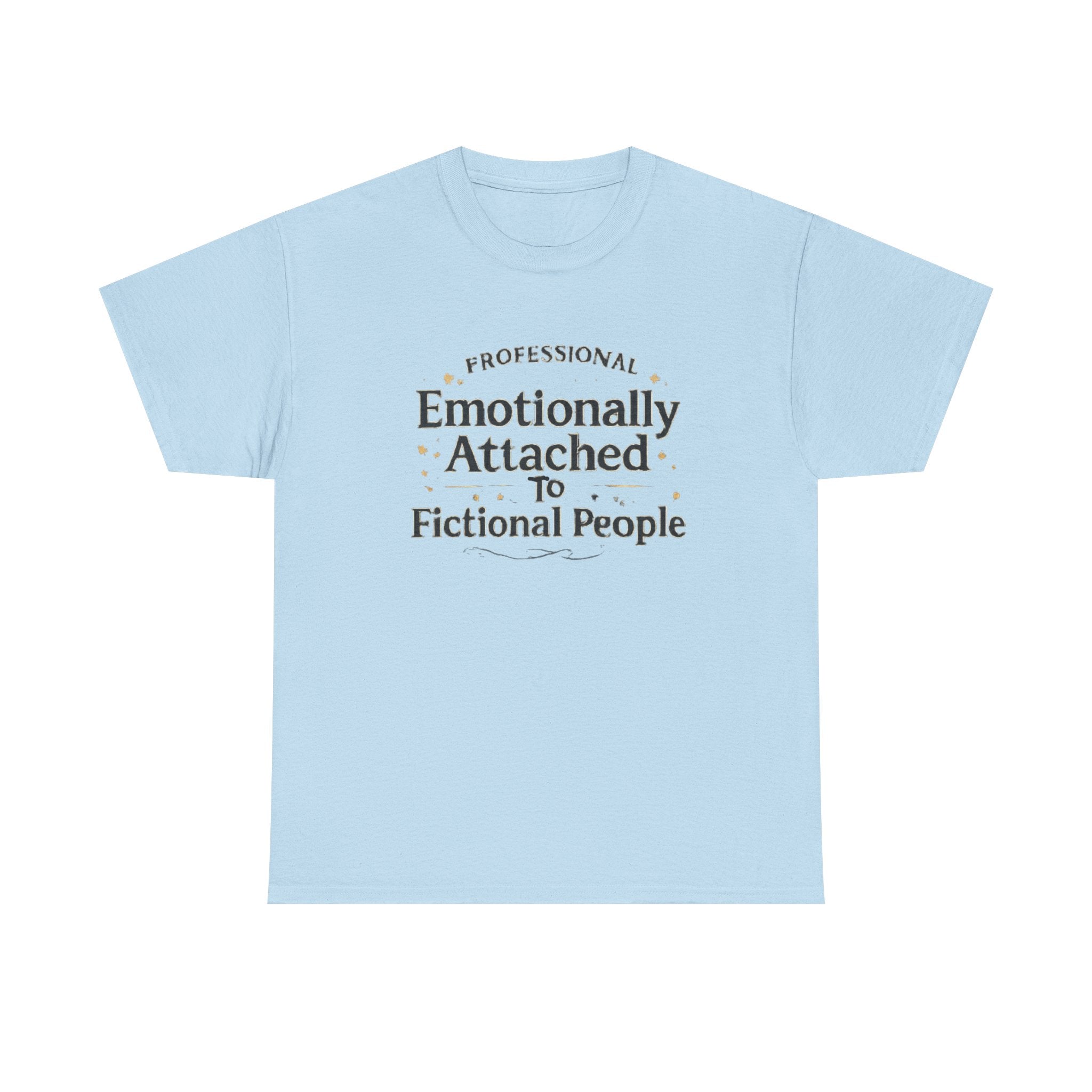 Emotionally Attached to Fictional People- Fun T-shirt