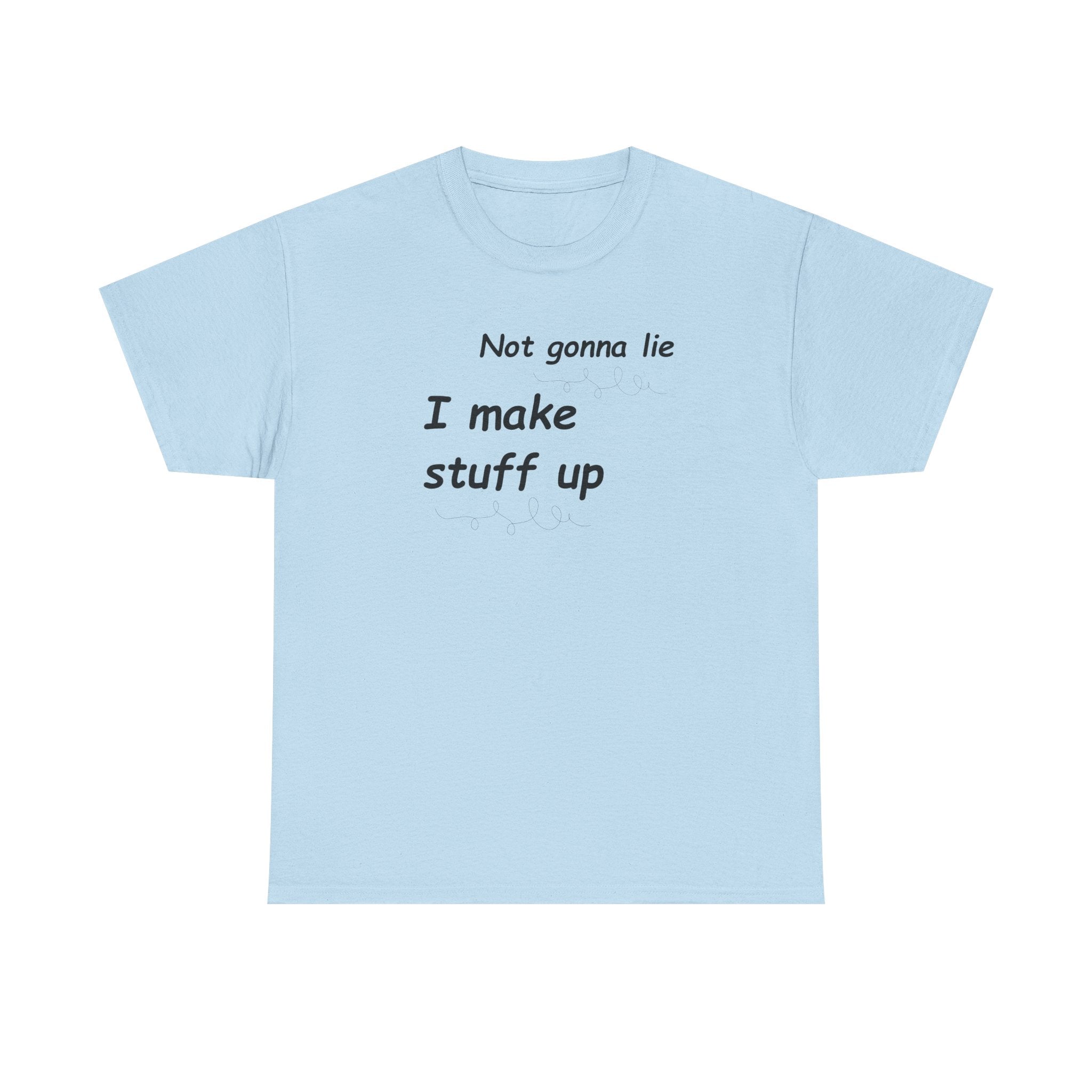 Not gonna lie t-shirt- I Make Things Up- T-Shirt