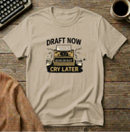 Draft Now-Cry Later  T-Shirt