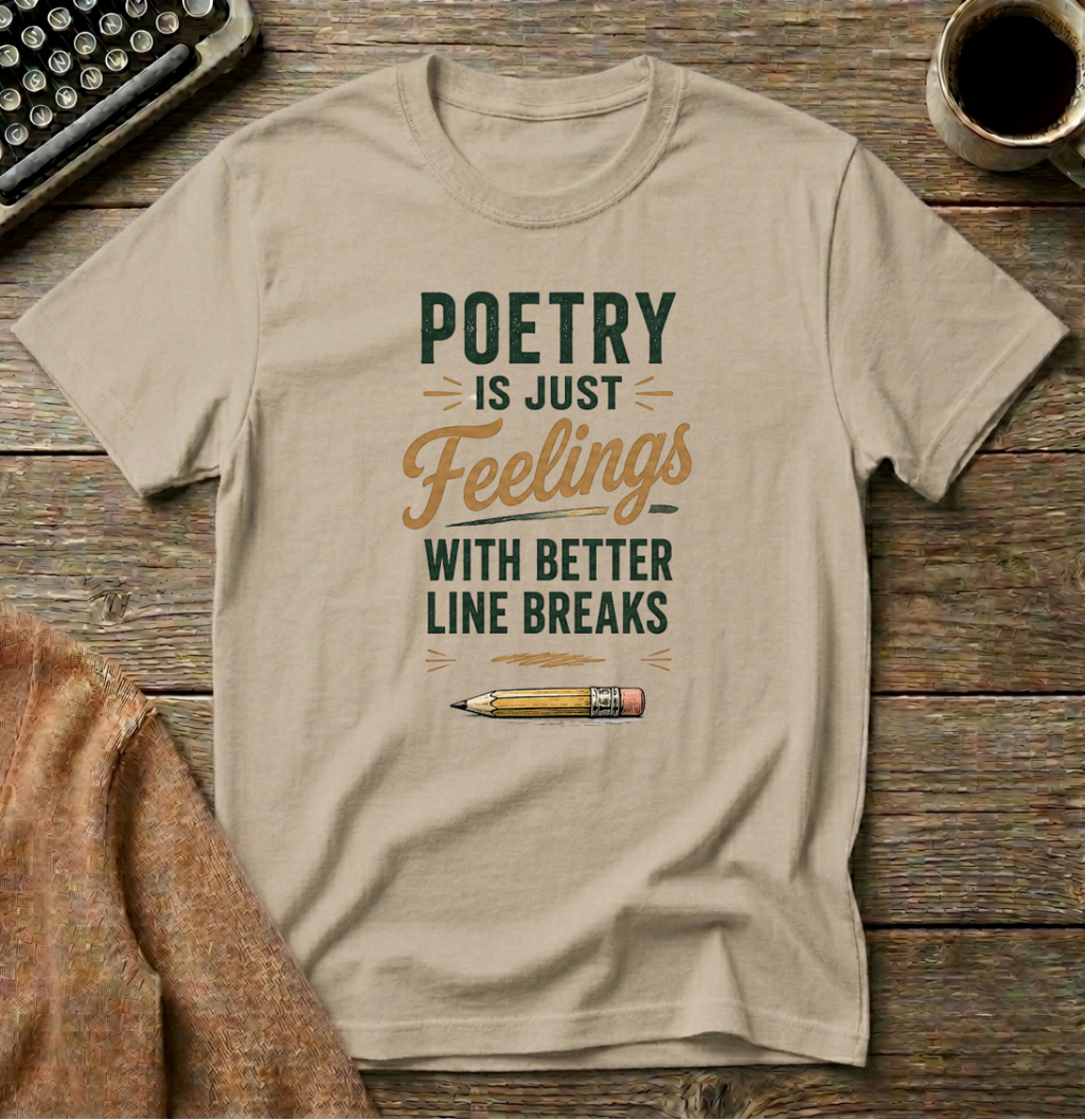 Poetry is Just Feelings  with Better Line Breaks T-Shirt