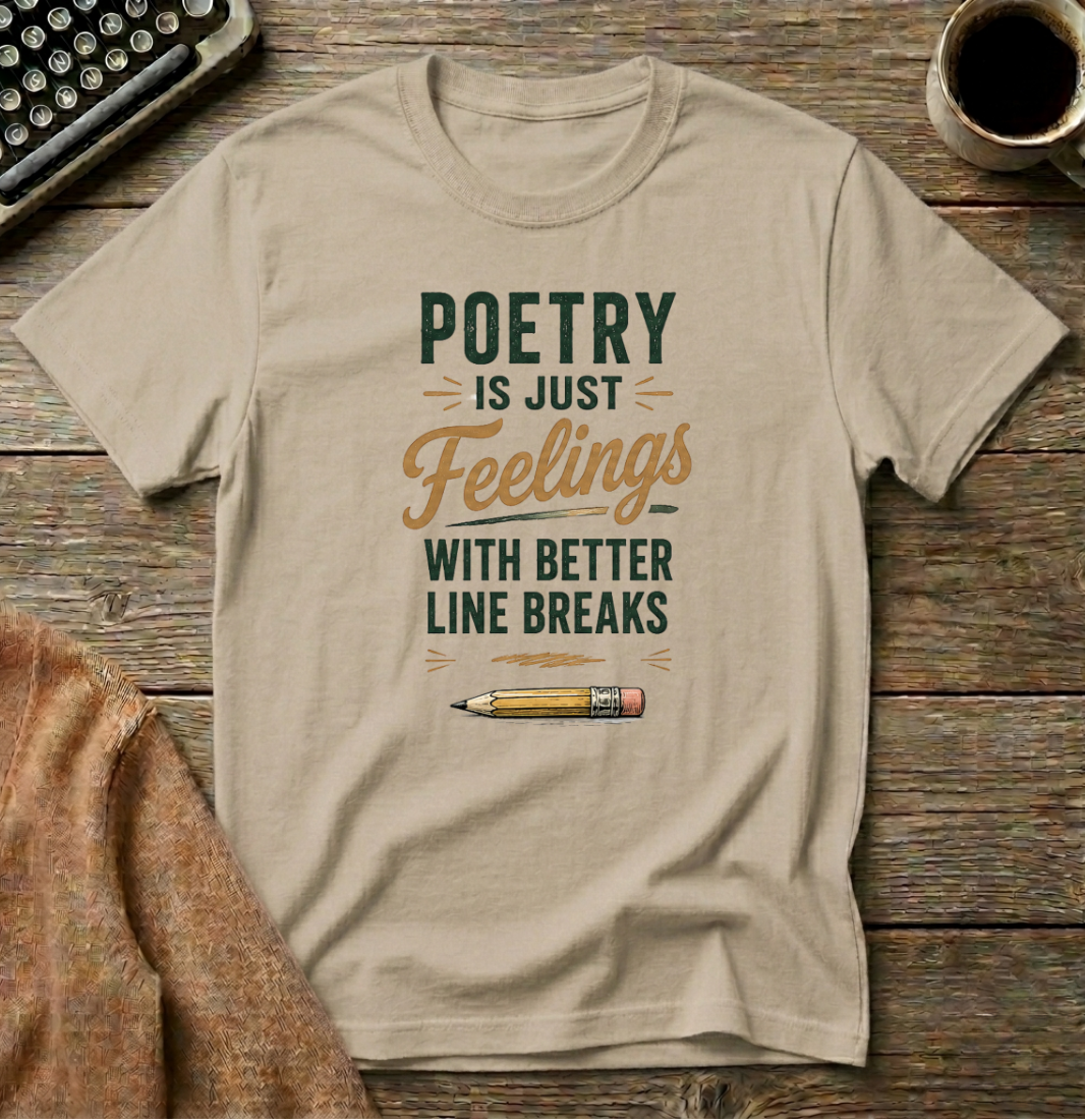 Poetry is Just Feelings  with Better Line Breaks T-Shirt