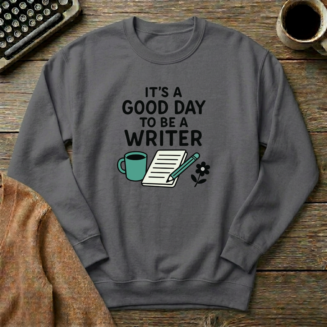 It's a Good Day To Be A Writer Sweatshirt