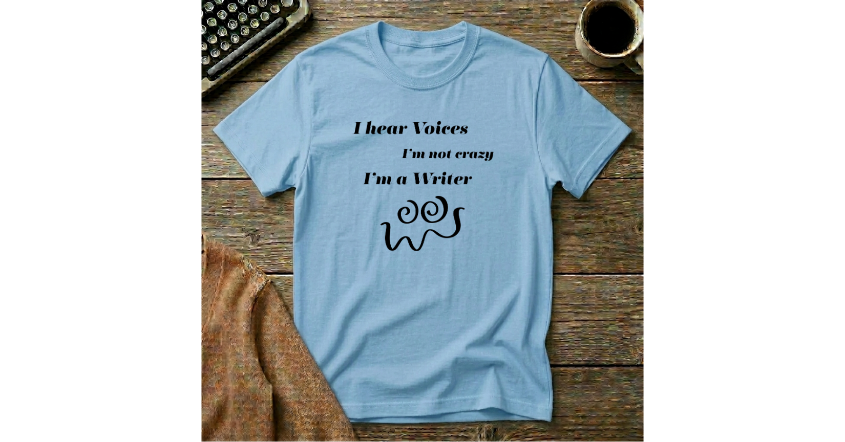 I Hear Voices - I'm Not Crazy  -I'm a Writer T-Shirt