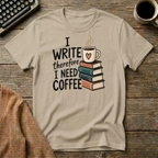 I Write Therefore I Need Coffee T-Shirt