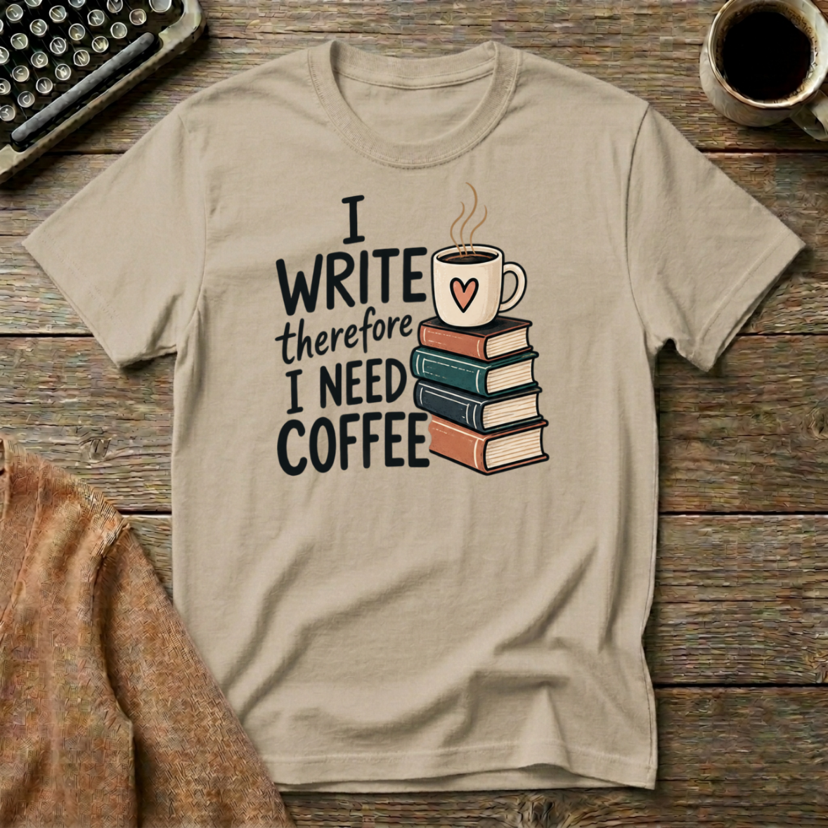 I Write Therefore I Need Coffee T-Shirt