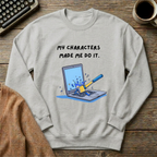 My Characters Made Me Do It Sweatshirt