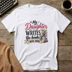 My Daughter Writes The Books I Brag About  T-Shirt