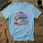 My Sister Writes. I Get Bragging Rights, T-Shirt