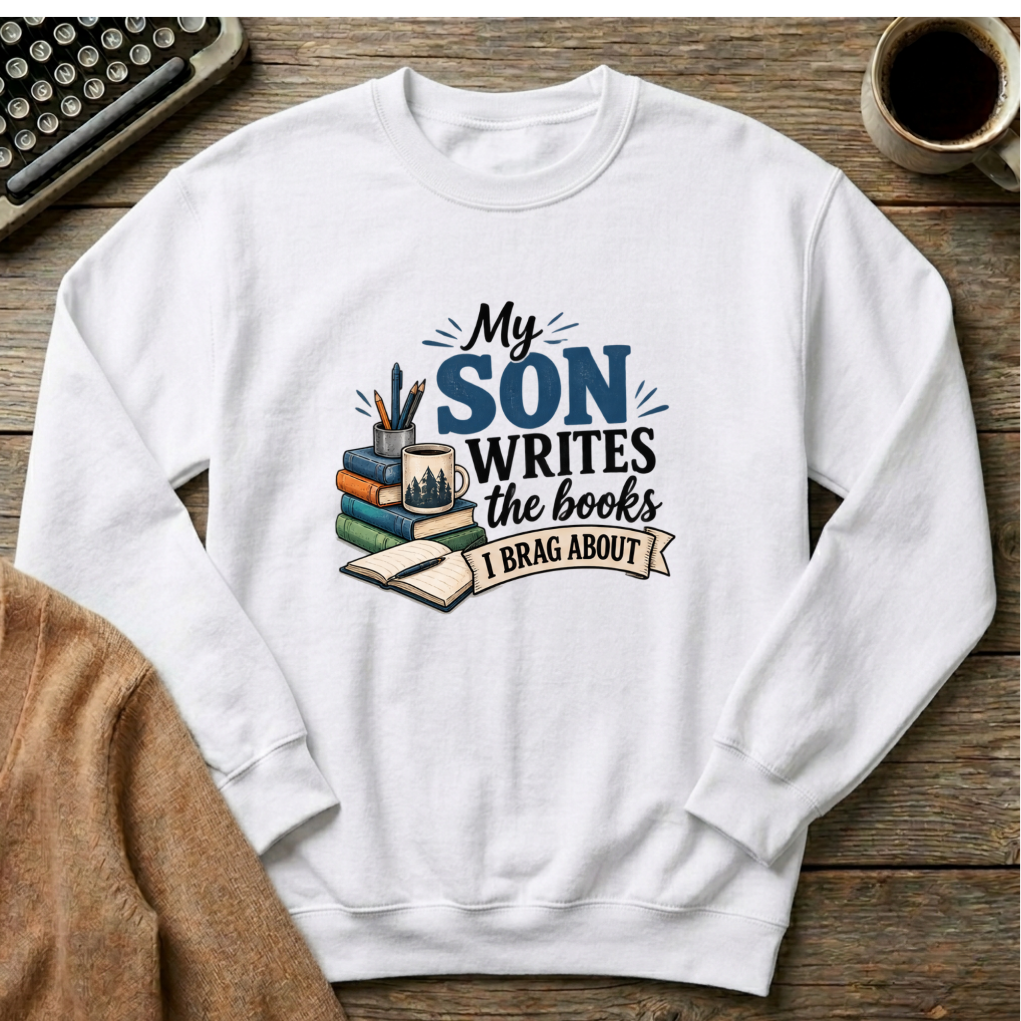 My Son Writes the Books I brag About Sweatshirt