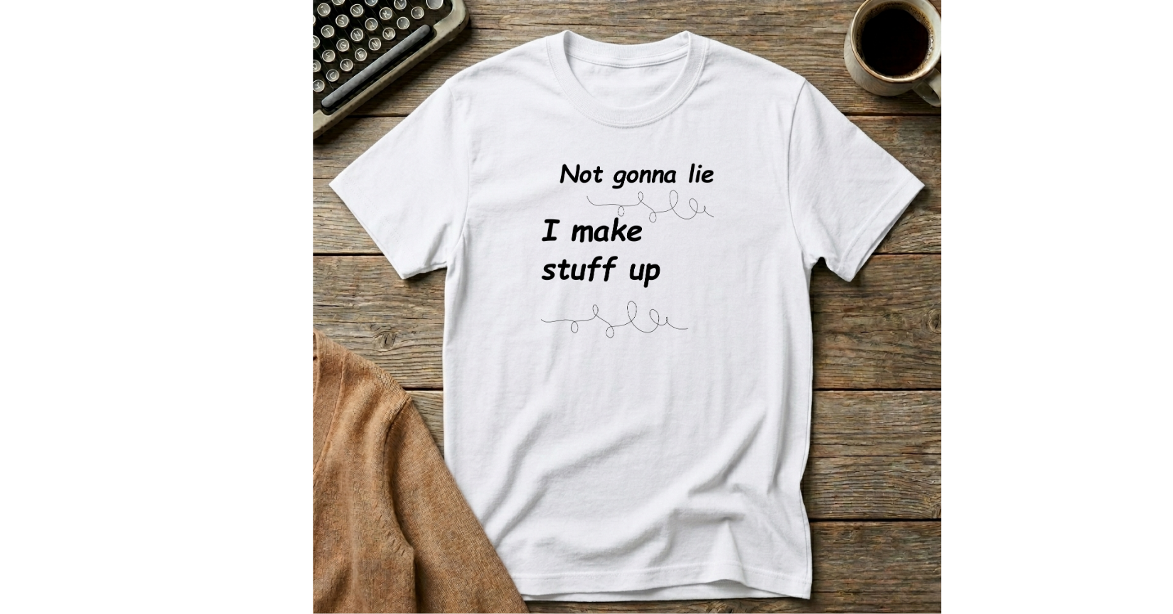 Not gonna lie-I make stuff up  T-Shirt