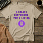 I Create Boyfriends For A Living T-Shirt