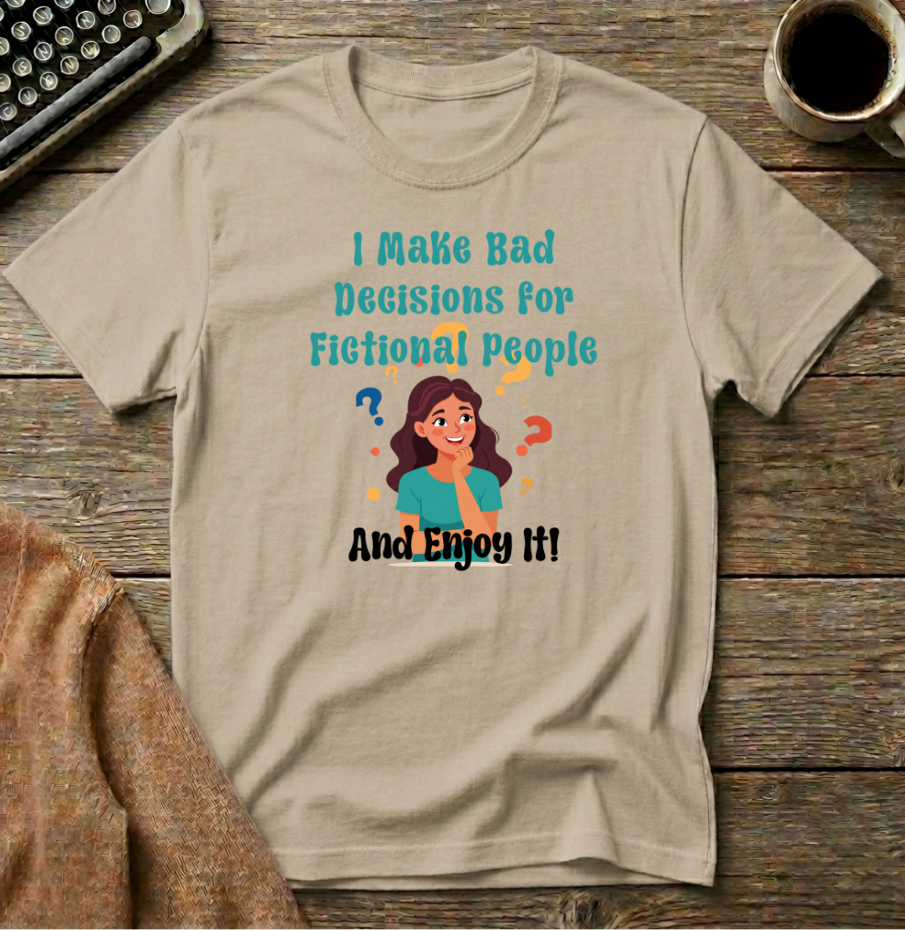 I make Bad Decisions for Fictional People T-Shirt