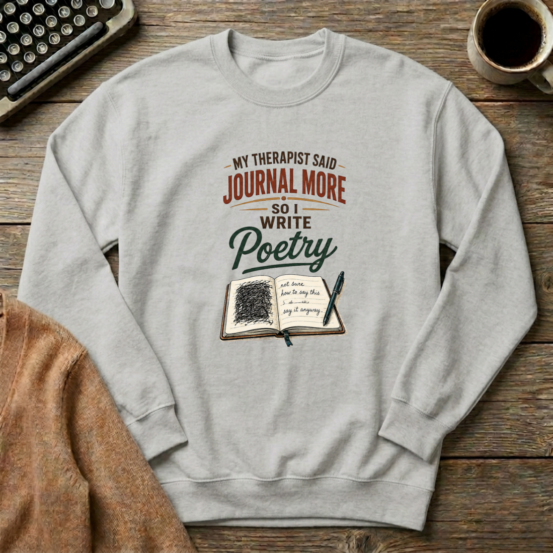 My Therapist said Journal More- so I write Poetry Sweatshirt