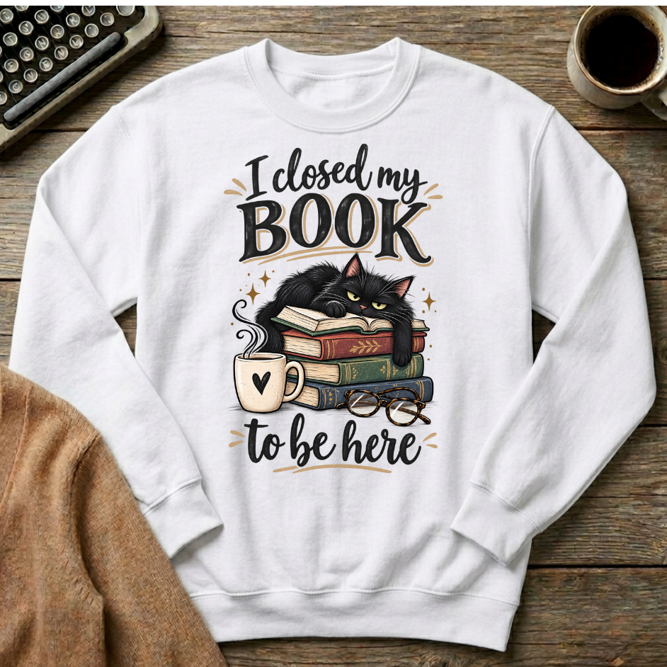 I Closed My Book To Be Here Sweatshirt