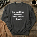 I'm Writing Someone's Future Favorite Book Sweatshirt